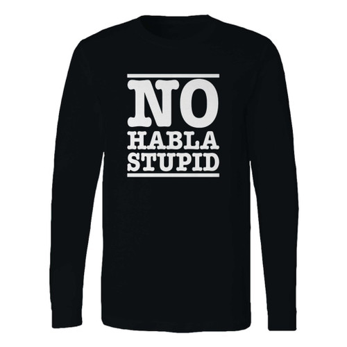 This classic fit no habla stupid long sleeve shirt is casually elegant and very comfortable. With fine quality print to make one stand out, it's a perfect fit for every occasion.