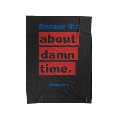 Hillary For President 2016 Because It's About Damn Time Velveteen Blanket