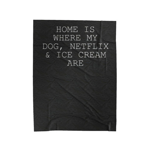 Home Is Where My Dog Netflix And Ice Cream Are Gifts For Dog Lovers I Love My Dog Christmas Gift Velveteen Blanket