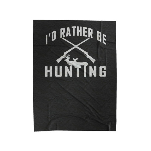 Hunting I'D Rather Be Hunting Hunter Hunting Season Deer Season Gift For Him Christmas Gift Velveteen Blanket