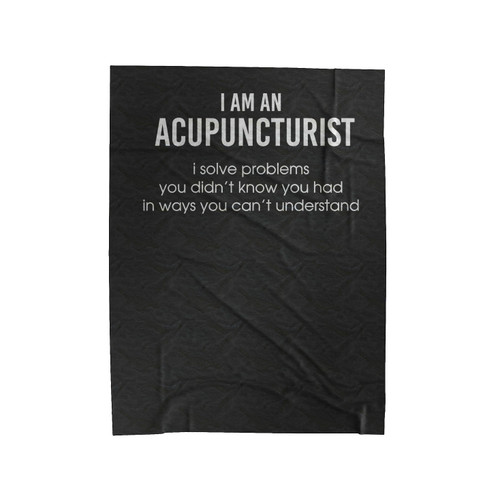 I Am An Accupuncturist I Solve Problems You Didn't Know You Had In Ways You Can't Understand Quotes Velveteen Blanket
