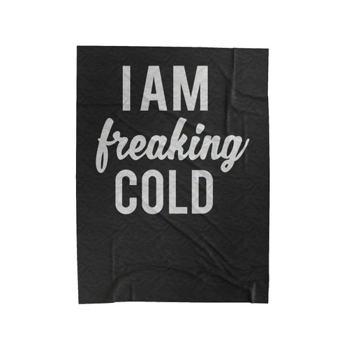 I Am Freaking Cold Funny Slogan Velveteen Blanket