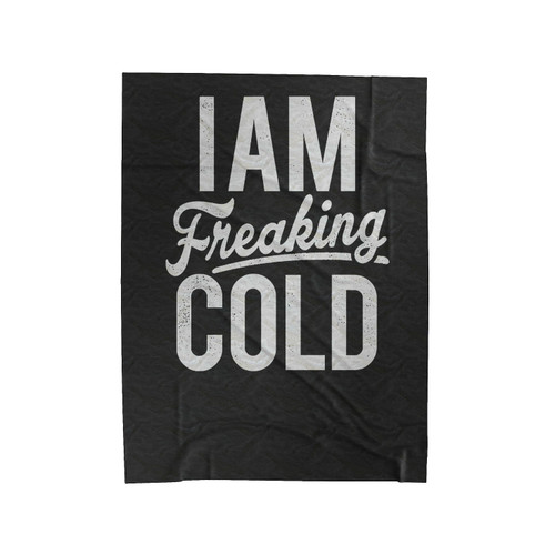 I Am Freaking Cold Sweatshirt Funny Slogan Velveteen Blanket