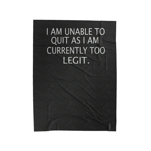 I Am Unable To Quit As I Am Currently Too Legit Velveteen Blanket