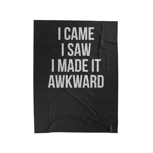 I Came I Saw I Made It Awkward Sarcasm Anti Social Introvert Velveteen Blanket
