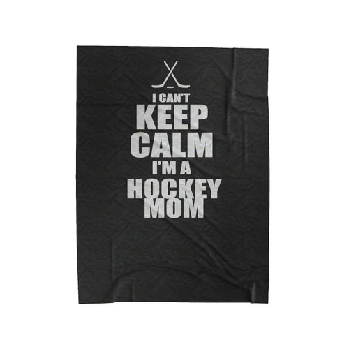 I Can't Keep Calm I'm A Hockey Mom Hockey Family Gift For Mom Velveteen Blanket