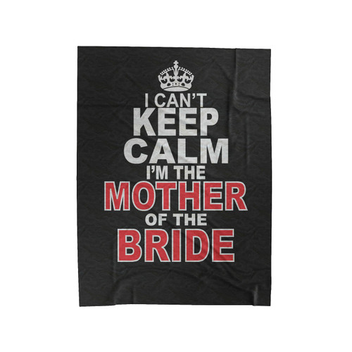 I Can't Keep Calm I'm The Mother Of The Bride Velveteen Blanket