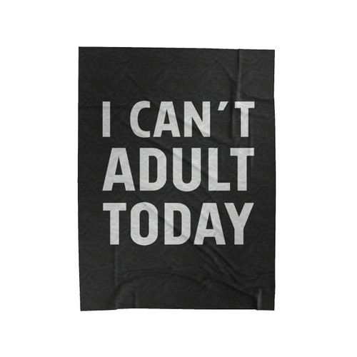 I Cant Adult Today Velveteen Blanket