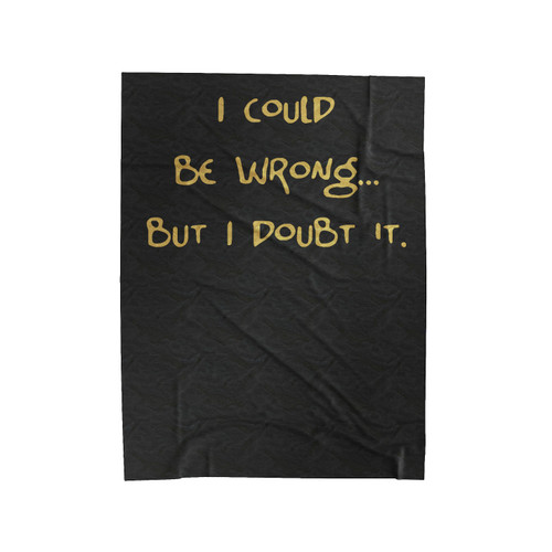 I Could Be Wrong But I Doubt It Velveteen Blanket