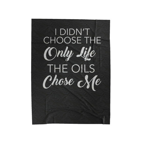 I Didn't Choose The Only Life The Oils Chose Me Essential Oil Saying Velveteen Blanket