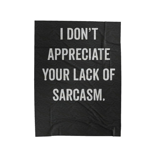 I Don't Appreciate Your Lack Of Sarcasm Velveteen Blanket