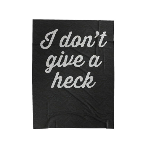 I Don't Give A Heck Velveteen Blanket
