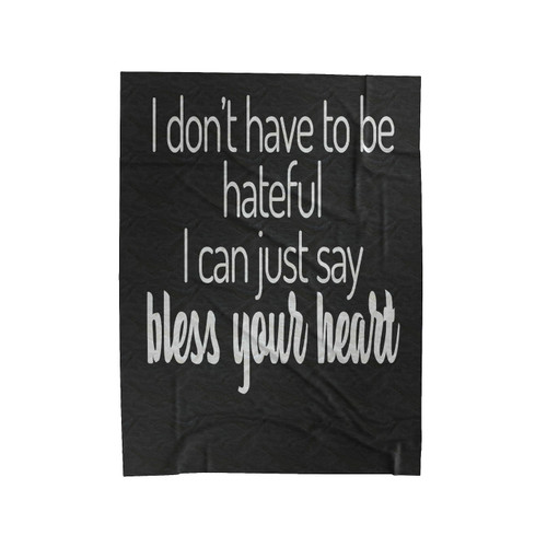 I Don't Have To Be Hateful I Can Just Say Bless Your Heart Concert Summer Bless Your Heart Velveteen Blanket