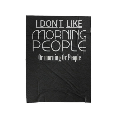 I Don't Like Morning People Or Mornings Or People Velveteen Blanket