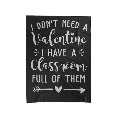 I Don't Need A Valentine I Have A Classroom Full Of Them Velveteen Blanket
