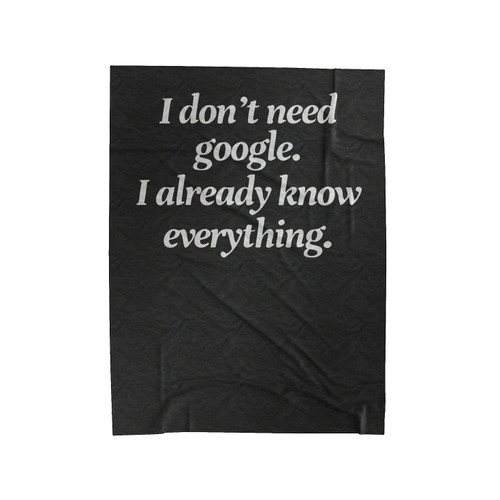 I Don't Need Google I Already Know Everything Velveteen Blanket