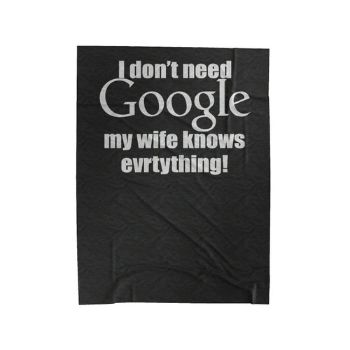 I Don't Need Google My Wife Knows Everything Funny Graphic Humor Velveteen Blanket