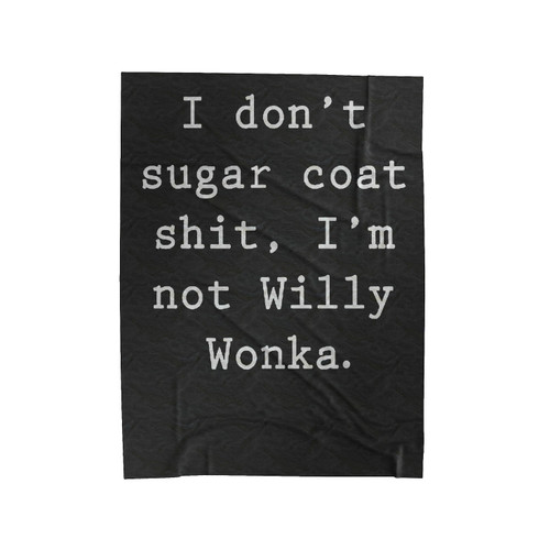 I Don't Sugar Coat Shit, I'm Not Willy Wonka Velveteen Blanket