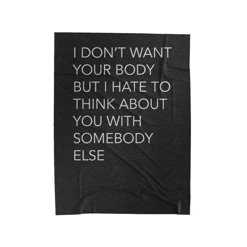 I Don't Want Your Body But I Hate To Think About You With Somebody Else Velveteen Blanket