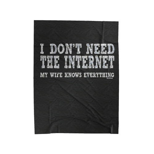 I Dont Need The Internet My Wife Knows Everything Velveteen Blanket