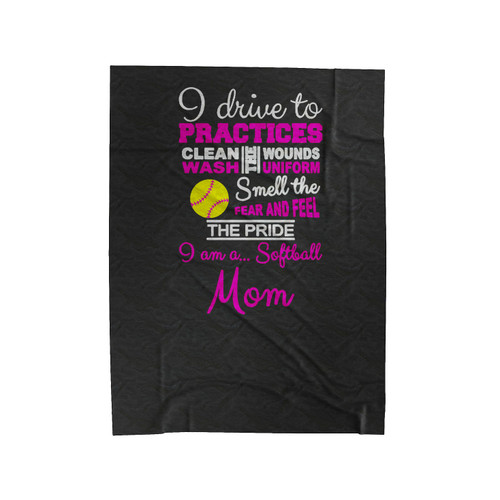 I Drive To Practices Clean Wounds Wash Uniforms Smell The Fear And Feel The Pride I Am A Softball Mom Softball Parent Velveteen Blanket