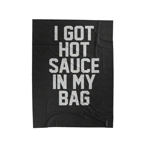 I Got Hot Sauce In My Bag Hot Sauce Velveteen Blanket