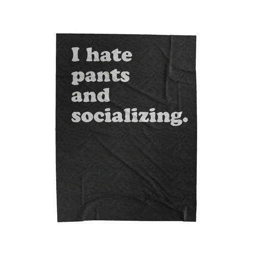 I Hate Pants And Socializing Velveteen Blanket