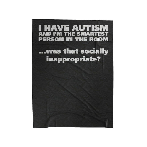 I Have Autism And I'm The Smartest Person In The Room Was That Socially Inappropriate Velveteen Blanket