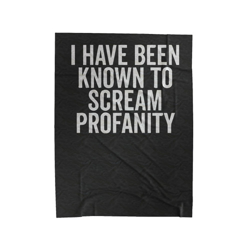 I Have Been Known To Scream Profanity Velveteen Blanket