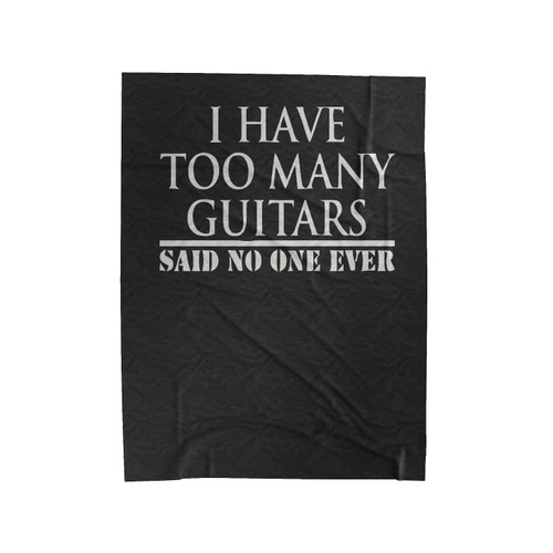 I Have Too Many Guitars Said No One Ever Velveteen Blanket