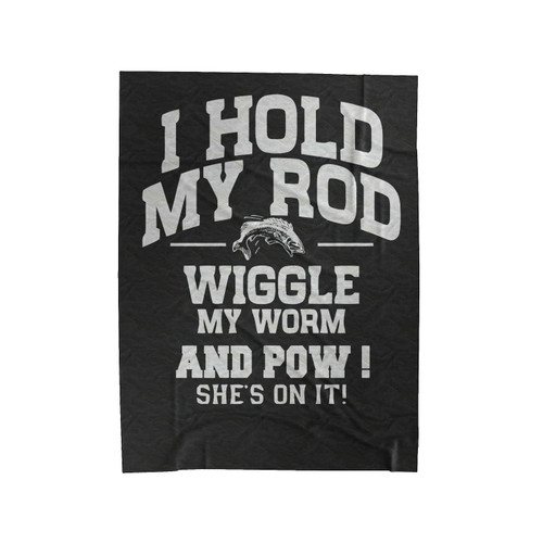 I Hold My Rod Wiggle My Worm Funny Fishing Velveteen Blanket
