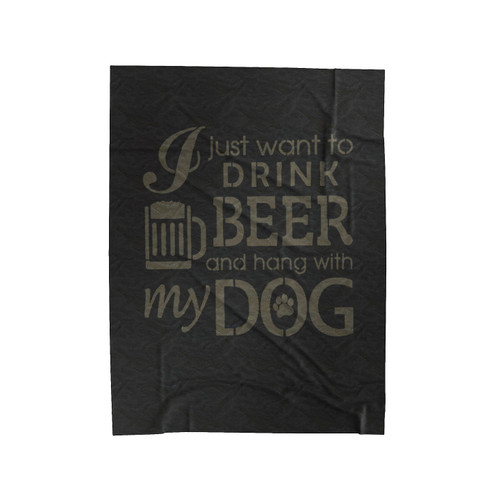 I Just Want To Drink Beer And Hang With My Dog Velveteen Blanket
