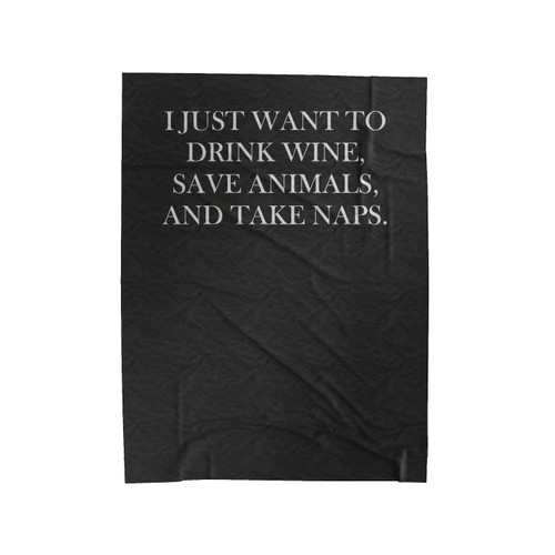 I Just Want To Drink Wine Save Animals And Take Naps Velveteen Blanket