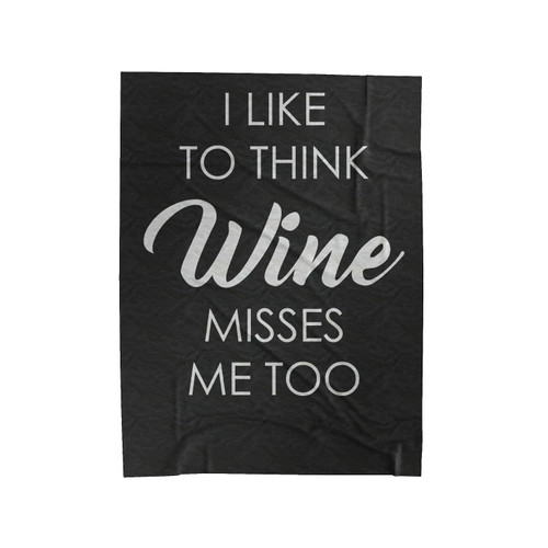 I Like To Think Wine Misses Me Too Wine Lover Velveteen Blanket