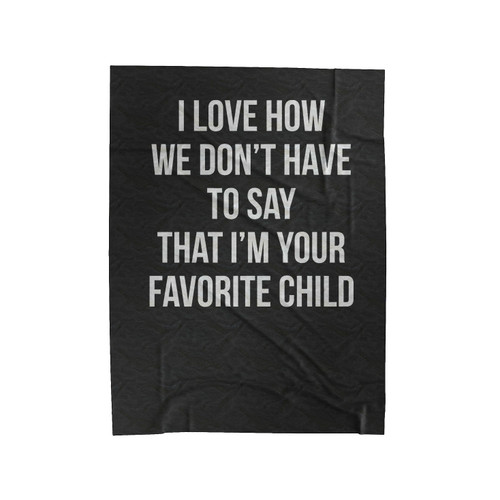 I Love How We Don't Have To Say That I'm Your Favorite Child Dad Christmas Gifts Funny Dad Velveteen Blanket