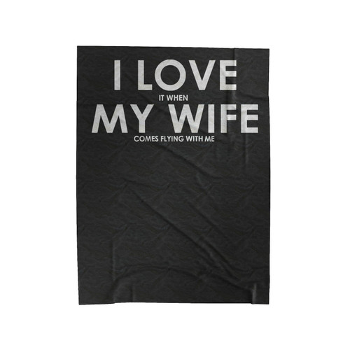 I Love It When My Wife Comes Flying With Me Velveteen Blanket