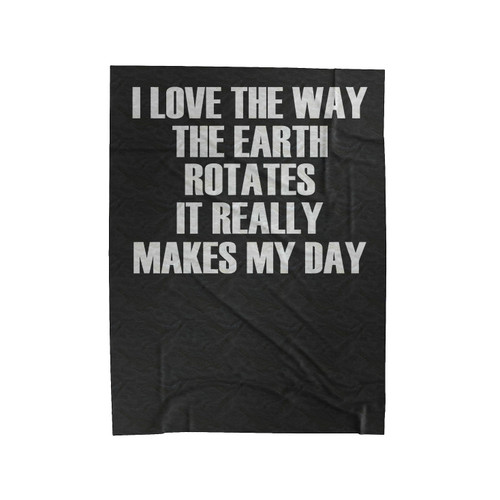 I Love The Way Earth Rotates It Really Makes My Day Funny Slogan Velveteen Blanket