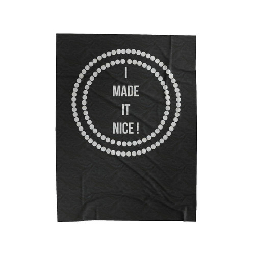 I Made It Nice Dorinda Inspired Rhony Bravo Tv Funny Unique Velveteen Blanket