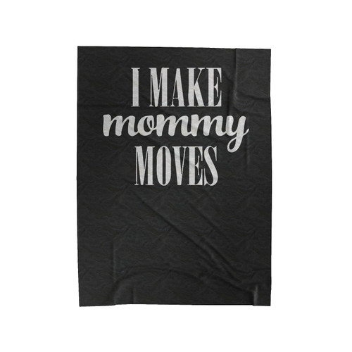I Make Mommy Moves Velveteen Blanket