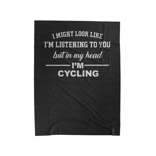I Might Look Like I'm Listening To You But In My Head I'm Cycling Velveteen Blanket