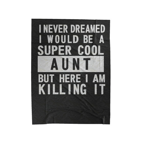 I Never Dreamed I Would Be A Super Cool Aunt But Here I Am Killing It Velveteen Blanket