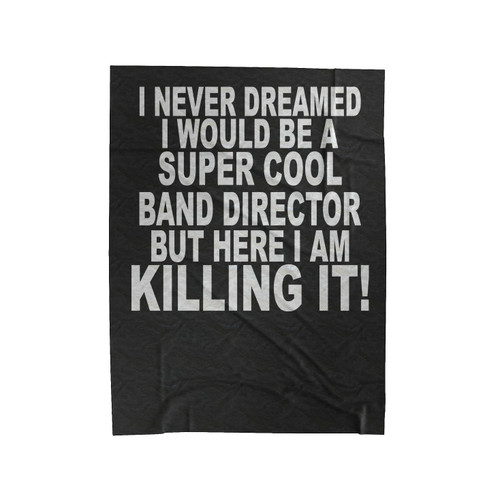 I Never Dreamed I Would Be A Super Cool Band Director Quote Velveteen Blanket