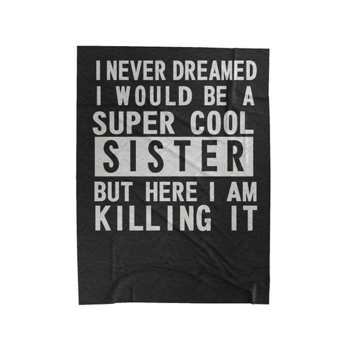 I Never Dreamed I Would Be A Super Cool Sister But Here I Am Killing It Velveteen Blanket
