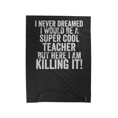 I Never Dreamed I Would Be A Super Cool Teacher But Here I Am Killing It Funny Saying Slogan Velveteen Blanket