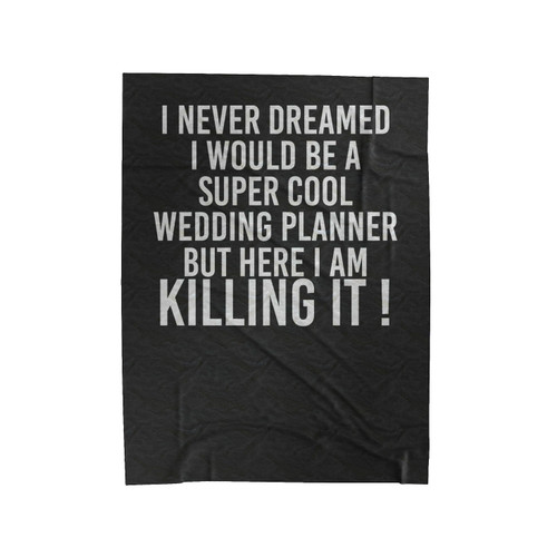 I Never Dreamed I Would Be A Super Cool Wedding Planner But Here I Am Killing It Saying Funny Velveteen Blanket