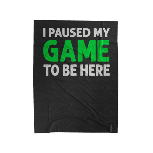 I Paused My Game To Be Here Funny Gaming Velveteen Blanket