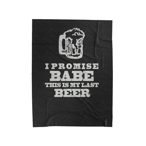 I Promise Babe This Is My Last Beer Graphic Velveteen Blanket
