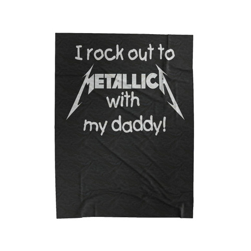 I Rock Out To Metallica With My Daddy Funny Velveteen Blanket
