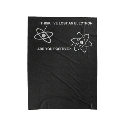 I Think I'Ve Lost An Electron Are You Positive Science Funny Velveteen Blanket