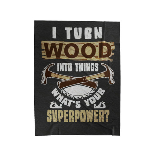 I Turn Wood Into Things What's Your Superpower Velveteen Blanket